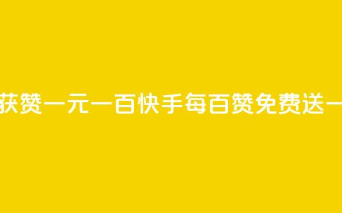 快手免费获赞一元一百(快手每百赞免费送一元) 第1张