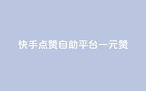 快手点赞自助平台一元1000赞 - 快手自助平台：一元即可获得1000点赞~ 第1张