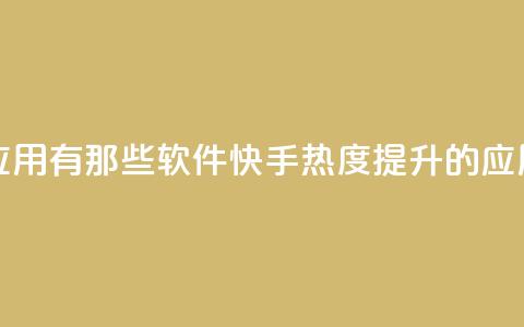 快手涨热度应用有那些软件(快手热度提升的应用软件) 第1张 快手涨热度应用有那些软件(快手热度提升的应用软件) 第1张
