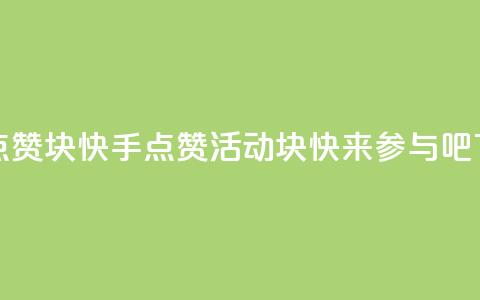 快手点赞1块1000 - 快手点赞活动：1块1000，快来参与吧！~ 第1张
