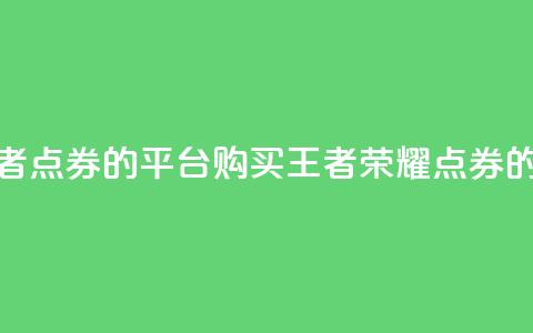 低价买王者点券的平台(购买王者荣耀点券的经济平台) 第1张