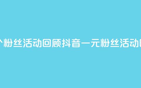 抖音一元1000个粉丝活动回顾(抖音一元1000粉丝活动回顾) 第1张 抖音一元1000个粉丝活动回顾(抖音一元1000粉丝活动回顾) 第1张