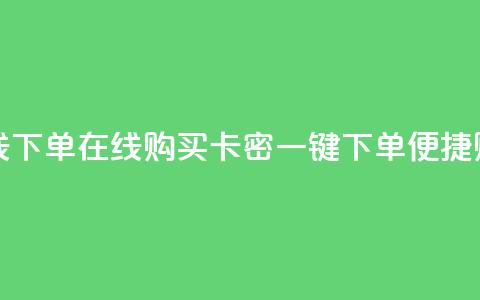 卡密网在线下单 - 在线购买卡密:一键下单便捷购物! 第1张 卡密网在线下单 - 在线购买卡密:一键下单便捷购物! 第1张