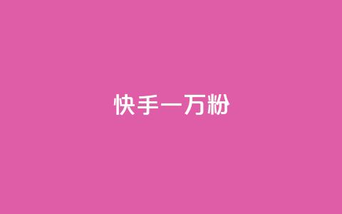 快手一万粉 - 快手粉丝破万	，你最需要知道的事项! 第1张