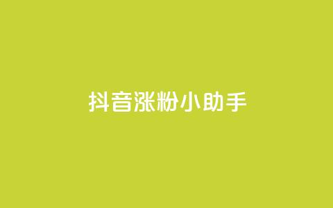 抖音涨粉小助手app - 提升抖音粉丝的小助手应用:让你的抖音账号迅速涨粉!! 第1张 抖音涨粉小助手app - 提升抖音粉丝的小助手应用:让你的抖音账号迅速涨粉!! 第1张