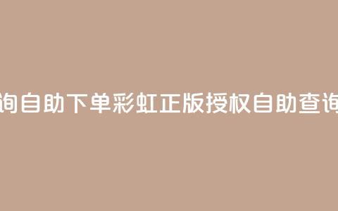彩虹正版授权查询自助下单 - 彩虹正版授权自助查询下单服务。 第1张
